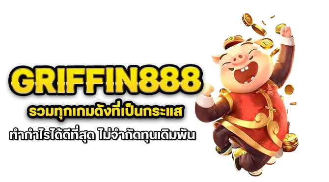 griffin888 รวมทุกเกมดังที่เป็นกระแส ทำกำไรได้ดีที่สุด ไม่จำกัดทุนเดิมพัน